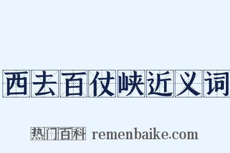 西去百仗峡近义词是什么意思的图片
